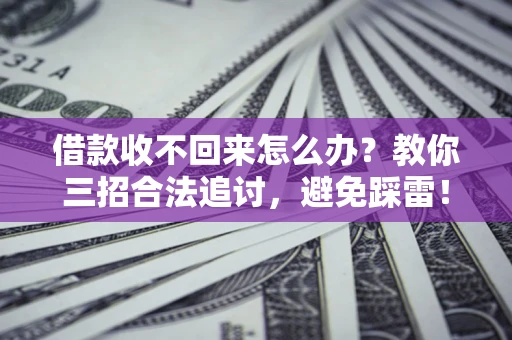 武汉借款收不回来怎么办?教你三招合法追讨,避免踩雷! 武汉借款收不回来怎么办?教你三招合法追讨,避免踩雷!